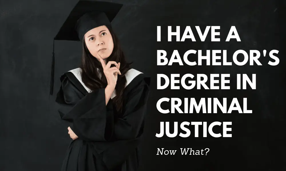 i-have-a-bachelor-s-degree-in-criminal-justice-now-what